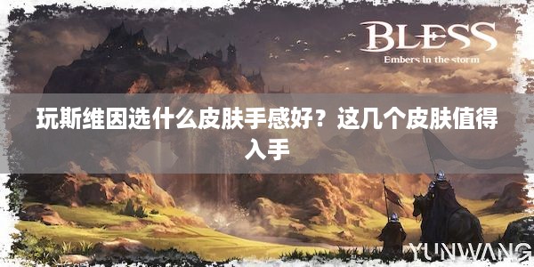 玩斯维因选什么皮肤手感好？这几个皮肤值得入手