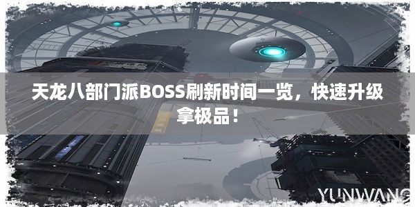 天龙八部门派BOSS刷新时间一览，快速升级拿极品！