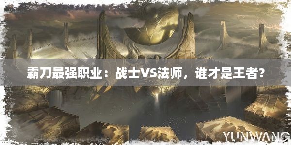 霸刀最强职业：战士VS法师，谁才是王者？