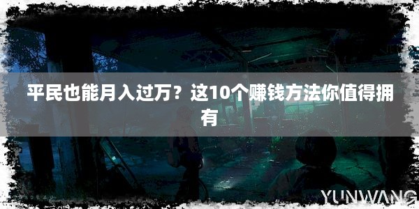 平民也能月入过万？这10个赚钱方法你值得拥有