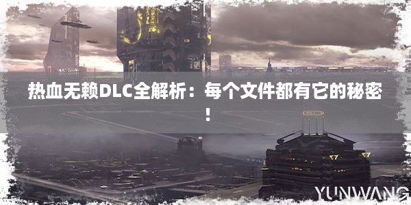 热血无赖DLC全解析：每个文件都有它的秘密！