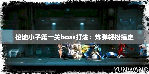 挖地小子第一关boss打法：炸弹轻松搞定