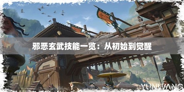 邪恶玄武技能一览：从初始到觉醒