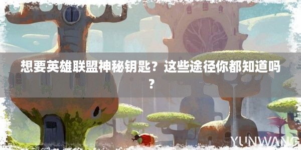 想要英雄联盟神秘钥匙？这些途径你都知道吗？