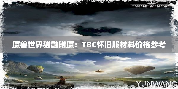 魔兽世界猫鼬附魔：TBC怀旧服材料价格参考