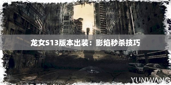 龙女S13版本出装：影焰秒杀技巧