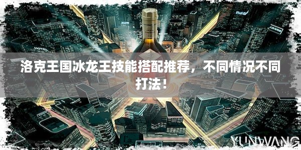 洛克王国冰龙王技能搭配推荐，不同情况不同打法！