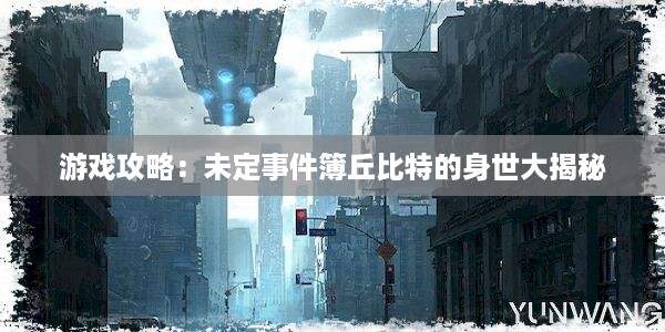 游戏攻略：未定事件簿丘比特的身世大揭秘