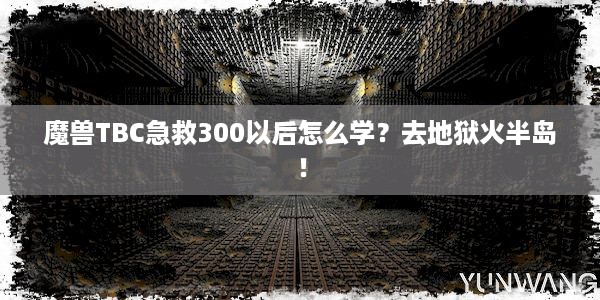 魔兽TBC急救300以后怎么学？去地狱火半岛！