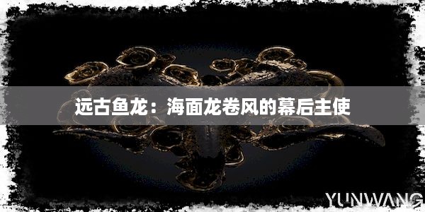 远古鱼龙：海面龙卷风的幕后主使