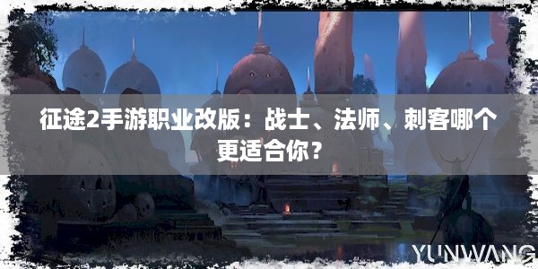 征途2手游职业改版：战士、法师、刺客哪个更适合你？