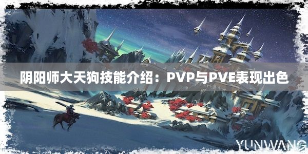 阴阳师大天狗技能介绍：PVP与PVE表现出色