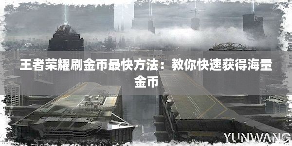 王者荣耀刷金币最快方法：教你快速获得海量金币