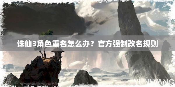 诛仙3角色重名怎么办？官方强制改名规则