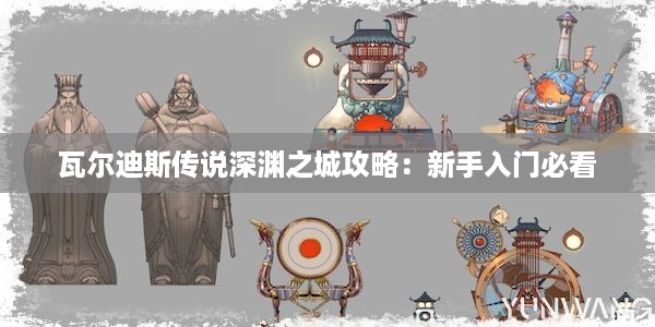 瓦尔迪斯传说深渊之城攻略：新手入门必看