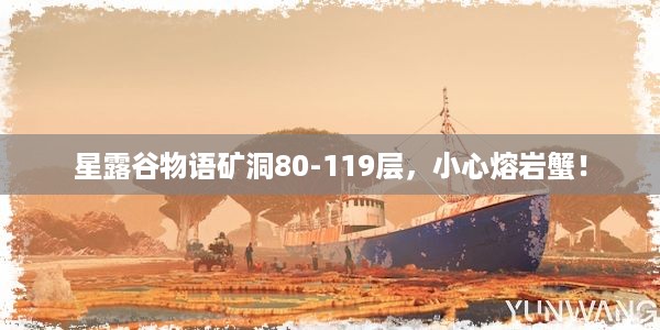 星露谷物语矿洞80-119层，小心熔岩蟹！