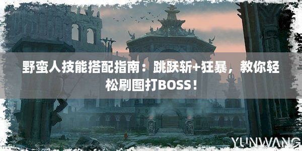 野蛮人技能搭配指南：跳跃斩+狂暴，教你轻松刷图打BOSS！