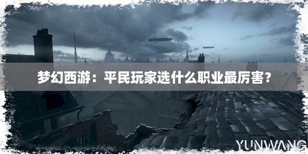 梦幻西游：平民玩家选什么职业最厉害？