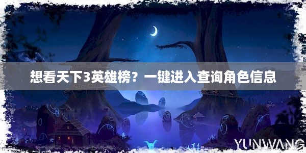 想看天下3英雄榜？一键进入查询角色信息