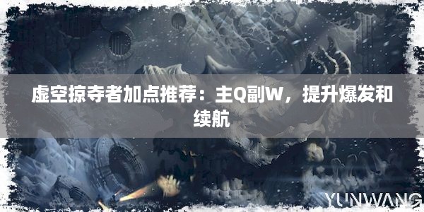 虚空掠夺者加点推荐：主Q副W，提升爆发和续航