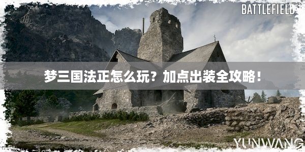 梦三国法正怎么玩？加点出装全攻略！