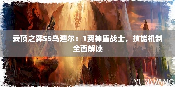 云顶之弈S5乌迪尔：1费神盾战士，技能机制全面解读