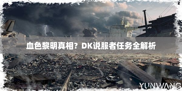 血色黎明真相？DK说服者任务全解析