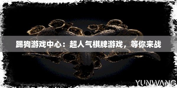 踢狗游戏中心：超人气棋牌游戏，等你来战