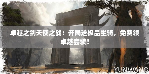 卓越之剑天使之战：开局送极品坐骑，免费领卓越套装！