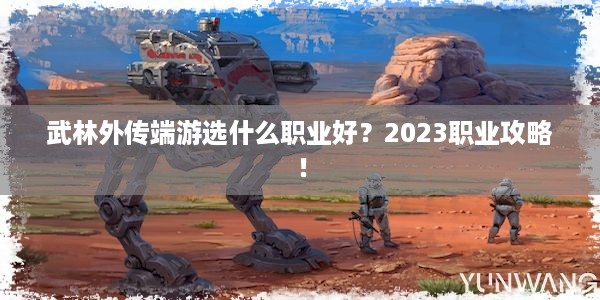 武林外传端游选什么职业好？2023职业攻略！