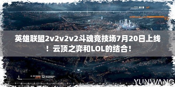 英雄联盟2v2v2v2斗魂竞技场7月20日上线！云顶之弈和LOL的结合！