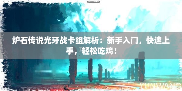 炉石传说光牙战卡组解析：新手入门，快速上手，轻松吃鸡！