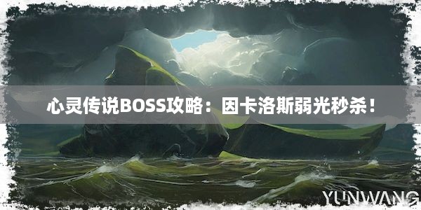 心灵传说BOSS攻略：因卡洛斯弱光秒杀！