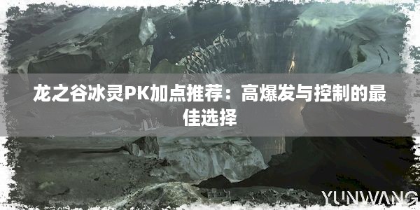 龙之谷冰灵PK加点推荐：高爆发与控制的最佳选择