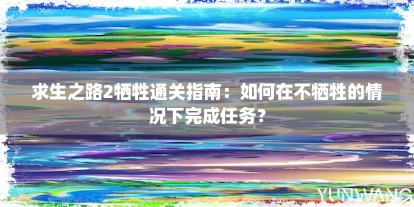 求生之路2牺牲通关指南：如何在不牺牲的情况下完成任务？