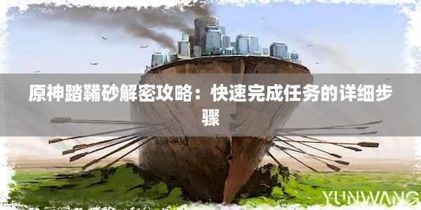 原神踏鞴砂解密攻略：快速完成任务的详细步骤