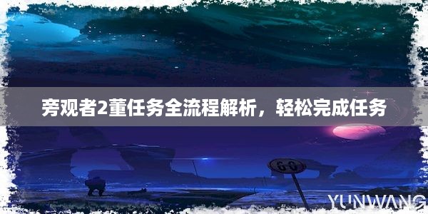 旁观者2董任务全流程解析，轻松完成任务