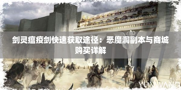 剑灵瘟疫剑快速获取途径：恶魔洞副本与商城购买详解