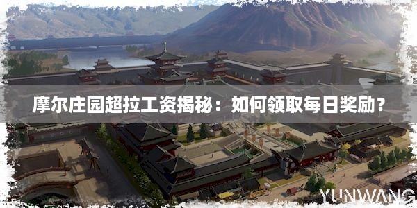 摩尔庄园超拉工资揭秘：如何领取每日奖励？