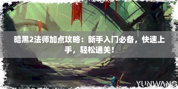 暗黑2法师加点攻略：新手入门必备，快速上手，轻松通关！