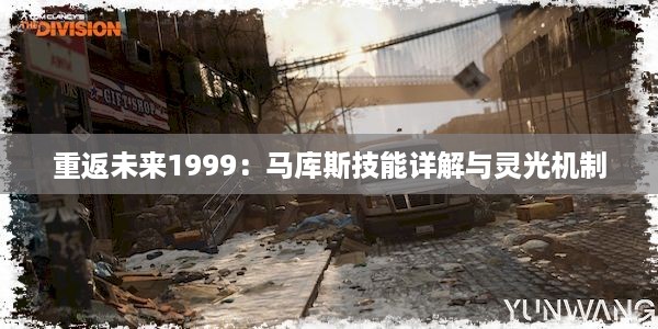 重返未来1999：马库斯技能详解与灵光机制