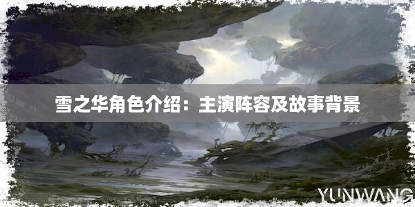 雪之华角色介绍：主演阵容及故事背景