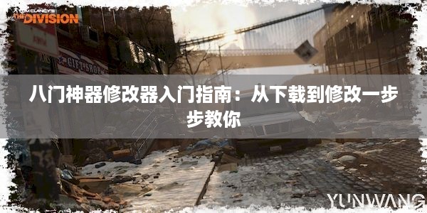 八门神器修改器入门指南：从下载到修改一步步教你