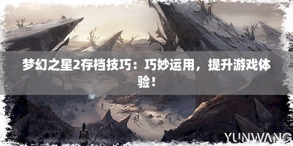 梦幻之星2存档技巧：巧妙运用，提升游戏体验！