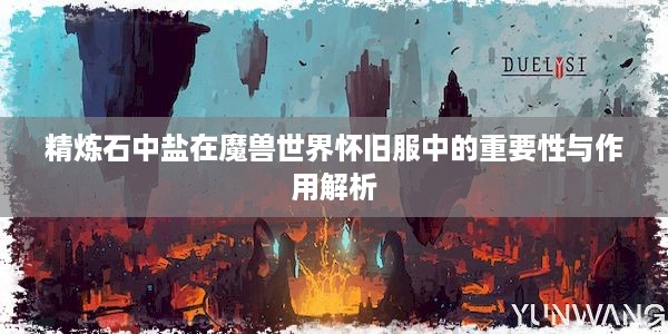 精炼石中盐在魔兽世界怀旧服中的重要性与作用解析