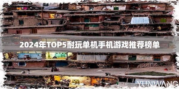 2024年TOP5耐玩单机手机游戏推荐榜单