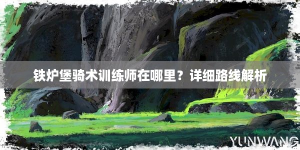 铁炉堡骑术训练师在哪里？详细路线解析