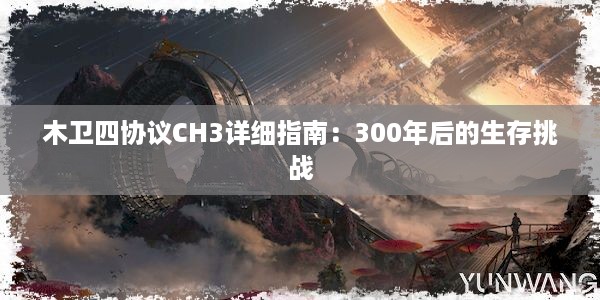 木卫四协议CH3详细指南：300年后的生存挑战