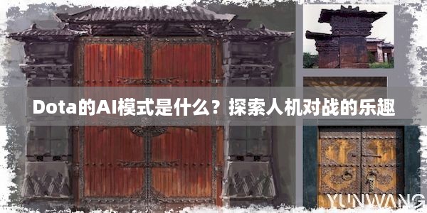 Dota的AI模式是什么？探索人机对战的乐趣