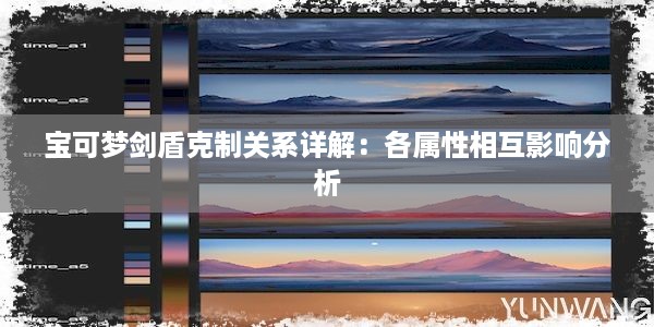 宝可梦剑盾克制关系详解：各属性相互影响分析